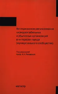 Антикризисное регулирование низкорентабельных и убыточных организаций в интересах города (муниципального общества)