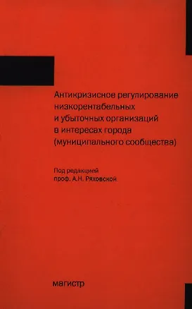 Книга Антикризисное регулирование низкорентабельных и убыточных организаций в интересах города (муниципального общества) (Антонина Ряховская)