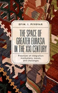 The Space of Greater Eurasia in the Twenty-First Century.Processes of integration: institutions, trends, and challenges