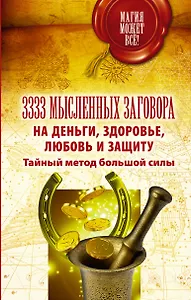 3333 мысленных заговора на деньги, здоровье, любовь и защиту. Тайный метод большой силы