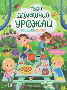 Твой домашний урожай: книга идей и развлечений с наклейками