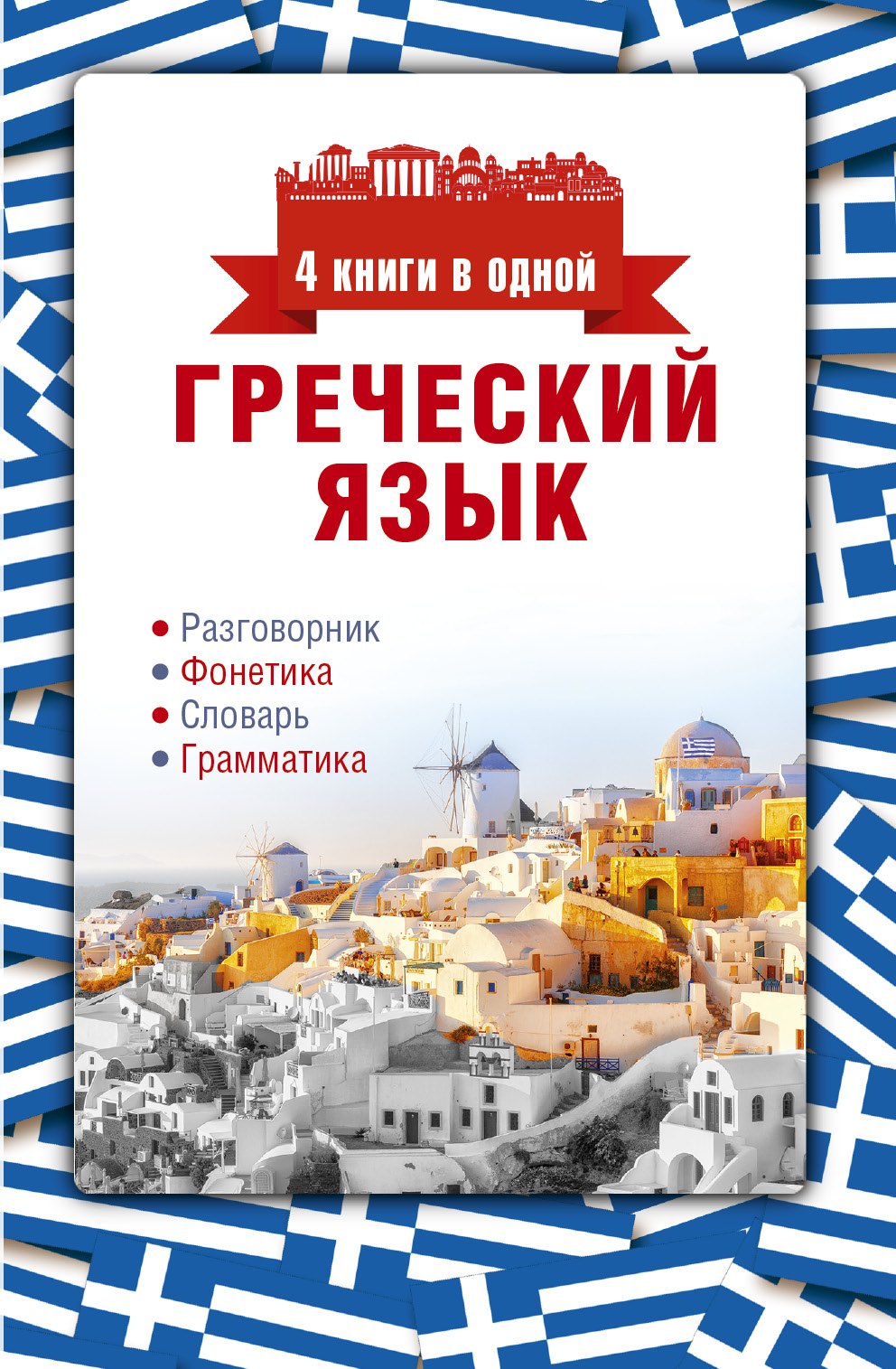 

Греческий язык. 4 книги в одной: разговорник, фонетика, словарь, грамматика