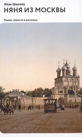 Книга Няня из Москвы. Роман. Повести и рассказы 2-е изд. (Иван Шмелев)