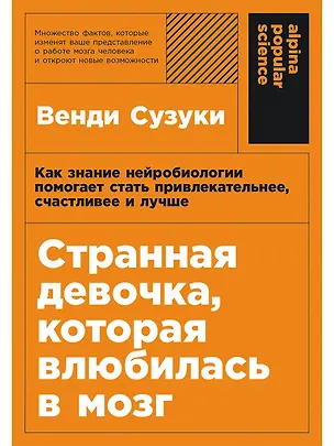 Книга Странная девочка, которая влюбилась в мозг: Как знание нейробиологии помогает стать привлекательнее, счастливее и лучше (Венди Сузуки)