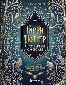 Гарри Поттер и скрытые смыслы. Пасхалки, тайны и отсылки в именах и названиях культовой вселенной.