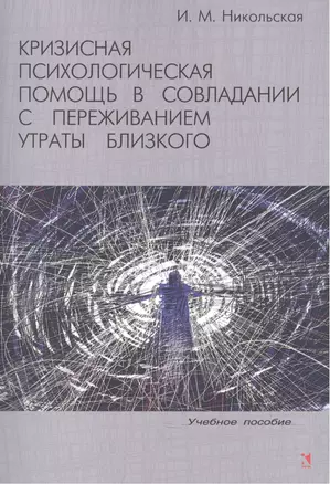 Кризисная психологическая помощь в совладании с переживанием утраты близкого : учебное пособие. — 2503527 — 1