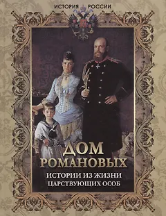 Дом Романовых. Истории из жизни царствующих особ