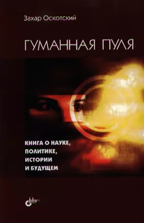 Гуманная пуля. Книга о науке, политике, истории и будущем. — 2328505 — 1