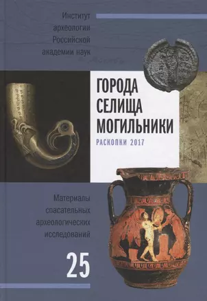 Города, селища, могильники. Раскопки 2017. Материалы спасательных археологических исследований. Том 25 — 2711614 — 1