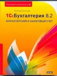 "1С:Бухгалтерия 8.2": Бухгалтерский и налоговый учет  / (мягк) (Пошаговый самоучитель по 1С). Селищев Н. (АСТ)