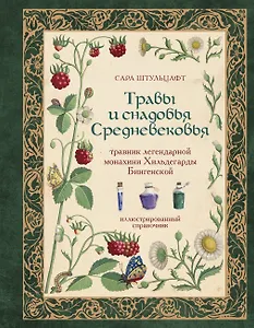 Травы и снадобья Средневековья. Травник легендарной монахини Хильдегарды Бингенской. Иллюстрированный справочник