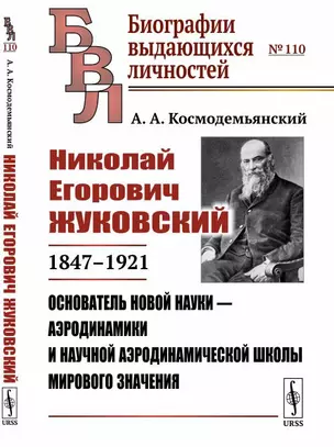 Николай Егорович Жуковский: 1847--1921. Основатель новой науки - аэродинамики и научной аэродинамической школы мирового значения — 2770961 — 1