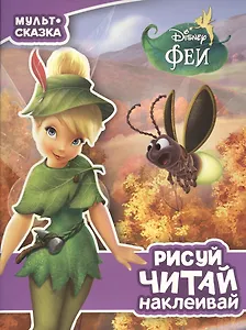 Феи. Мульт-сказка. Рисуй, читай, наклеивай.