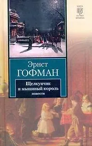 Щелкунчик и мышиный король. Принцесса Брамбилла. Песочный человек. Крошка Цахес : [повести: пер. с нем.]
