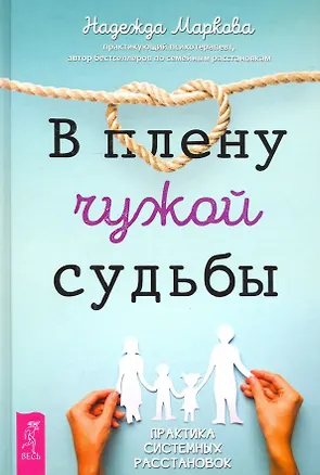 Книга В плену чужой судьбы. Практика системных расстановок (Надежда Маркова)