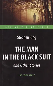 The Man in the Black Suit and Other Stories= Человек в чёрном костюме и другие рассказы: книга для чтения на английском языке