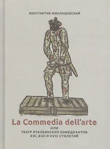 La Commedia dell`arte или Театр итальянских комедиантов XVI, XVII и XVIII столетий