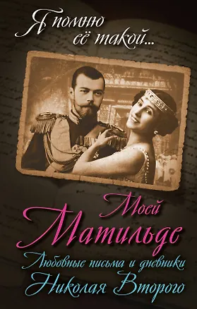 Книга Моей Матильде. Любовные письма и дневники Николая Второго (Борис Соколов)