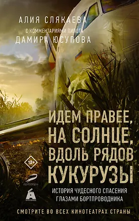 Книга Идем правее, на солнце, вдоль рядов кукурузы. История чудесного спасения глазами бортпроводника (Алия Слякаева)
