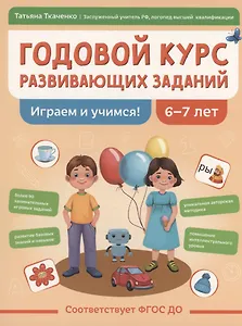Годовой курс развивающих заданий для детей 6-7 лет. Играем и учимся!
