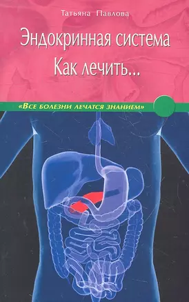 Эндокринная система. Как лечить… / (мягк) (Все болезни лечатся знанием). Павлова Т. (Диля) — 2296170 — 1