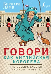 Говори как английская королева=The Queen’s English and how to use it