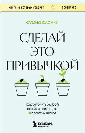 Книга Сделай это привычкой. Как отточить любой навык с помощью 50 простых шагов (Фумио Сасаки)