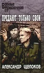 Книга Предают только свои: Роман, повести (Александр Щелоков)