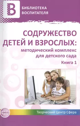 Содружество детей и взрослых: методический комплекс для детского сада: В 2 кн. Кн. 1 — 2375848 — 1