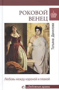 Роковой венец. Любовь между короной и плахой