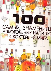 Книга 100 самых знаменитых алкогольных напитков и коктейлей мира (Дарья Ермакович)