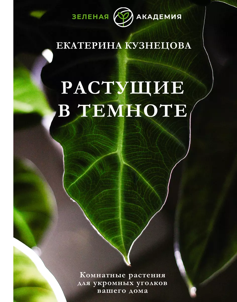 Растущие в темноте. Комнатные растения для укромных уголков вашего дома  (Екатерина Кузнецова) - купить книгу с доставкой в интернет-магазине ...