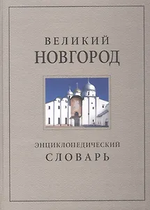 Великий Новгород. История и культура IX-XVII веков: Энциклопедический словарь