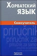 Хорватский язык. Самоучитель / 2-е изд., испр.