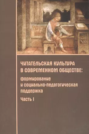 Читательская культура в современном обществе. Формирование и социально-педагогическая поддержка. В 2-х частях. Часть 1 — 2567268 — 1