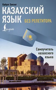 Казахский язык без репетитора. Самоучитель казахского языка