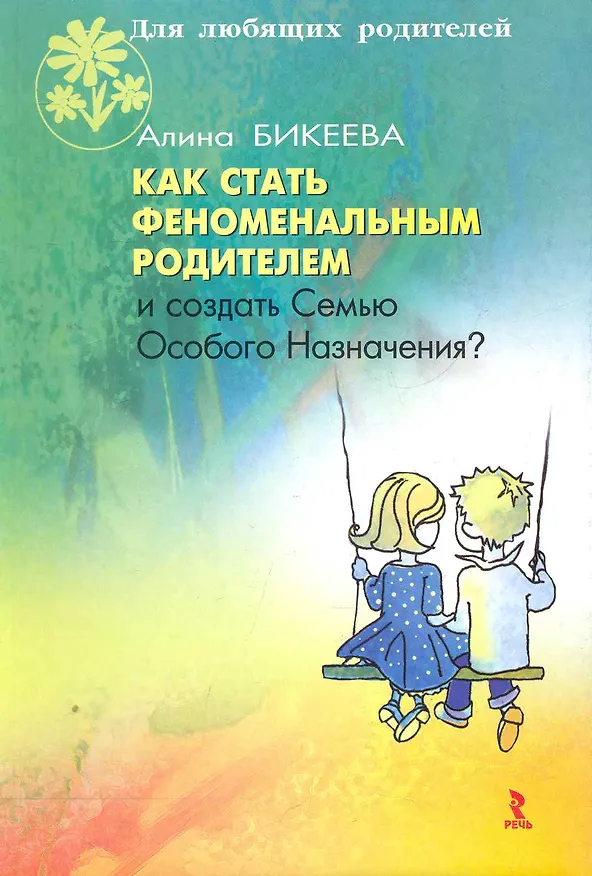 Книга Как стать феноменальным родителем и создать Семью Особого Назначения. (Алина Бикеева) — 1