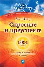 Спросите - и преуспеете: 1001 вопрос отвечая на которые Вы сможете изменить свою жизнь к лучшему