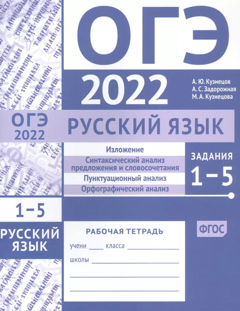 ОГЭ в 2022 году. Русский язык. Задания 1-5 (изложение, синтаксический анализ  предложения и словосочетания, пунктуационный анализ, орфографический анализ).  Рабочая тетрадь (Анна Задорожная, Андрей Кузнецов, Мария Кузнецова) -  купить книгу с доставкой в