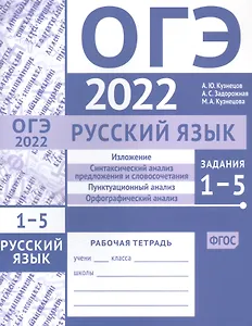 ОГЭ в 2022 году. Русский язык. Задания 1-5 (изложение, синтаксический анализ предложения и словосочетания, пунктуационный анализ, орфографический анализ). Рабочая тетрадь