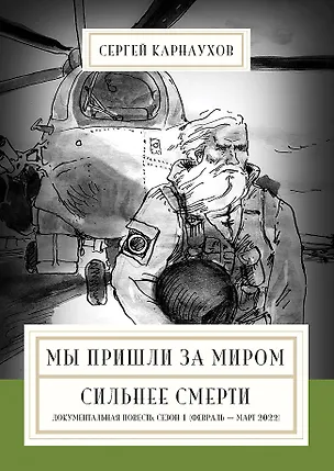 Книга Мы пришли за миром. Сильнее смерти. Документальная повесть. Первый сезон (февраль — март 2022 года) (Сергей Карнаухов)