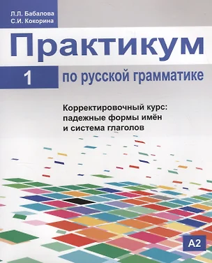 Практикум по русской грамматике. Часть 1. Корректировочный курс: падежные формы имён и система глаголов. — 2704528 — 1