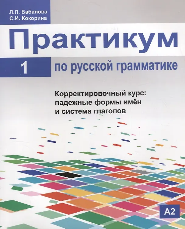 Книга Практикум по русской грамматике. Часть 1. Корректировочный курс: падежные формы имён и система глаголов. (Люцета Бабалова) — 1