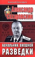 Книга Александр Сахаровский. Начальник внешней разведки (Валерий Прокофьев) — 1