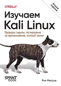 Изучаем Kali Linux. Проверка защиты, тестирование на проникновение, этичный хакинг. 2-е изд.