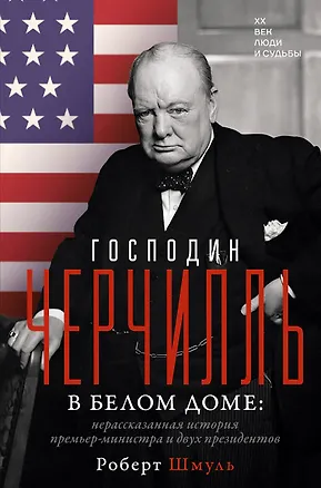 Книга Господин Черчилль в Белом доме: нерассказанная история премьер-министра и двух президентов (Роберт Шмуль)