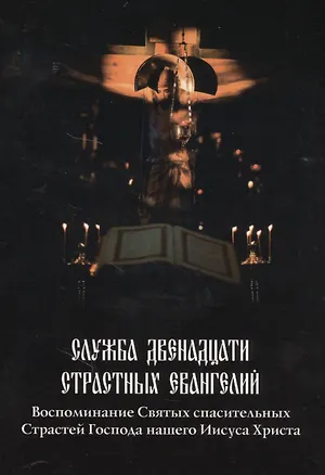 Книга Служба Двенадцати Страстных Евангелий (Воспоминание Святых спасительных Страстей Господа нашего Иисуса Христа) ()
