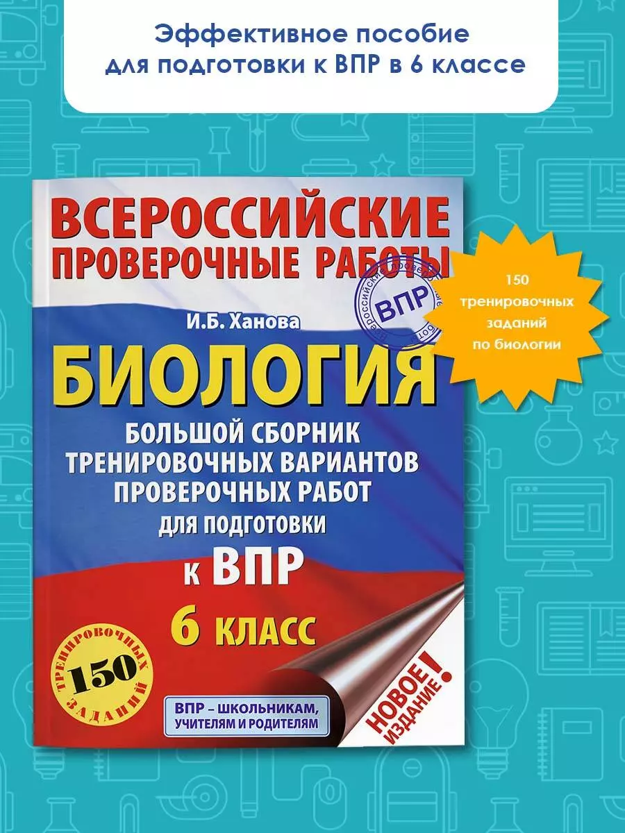 Биология. 6 класс. Большой сборник тренировочных вариантов проверочных работ  для подготовки к ВПР. 150 тренировочных заданий (И. Ханова) - купить книгу  с доставкой в интернет-магазине «Читай-город». ISBN: 978-5-17-116174-3