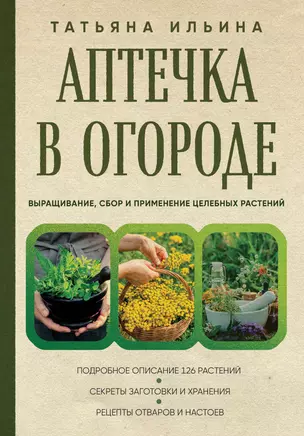 Аптечка в огороде. Выращивание, сбор и применение целебных растений — 3016998 — 1