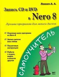 Книга Запись CD и DVD в Nero 8. Лучшая программа для записи дисков (мягк) (Самоучитель). Лоянич А. (АСТ) ()